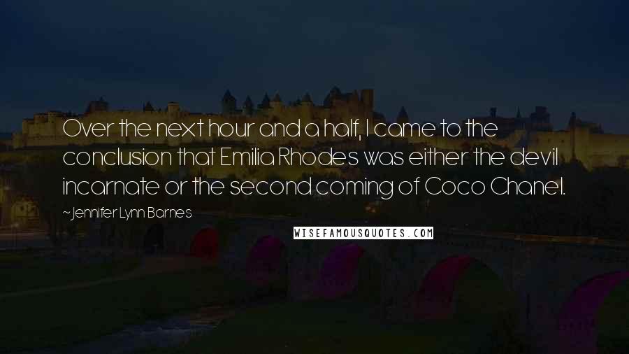 Jennifer Lynn Barnes Quotes: Over the next hour and a half, I came to the conclusion that Emilia Rhodes was either the devil incarnate or the second coming of Coco Chanel.