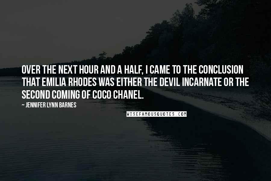 Jennifer Lynn Barnes Quotes: Over the next hour and a half, I came to the conclusion that Emilia Rhodes was either the devil incarnate or the second coming of Coco Chanel.