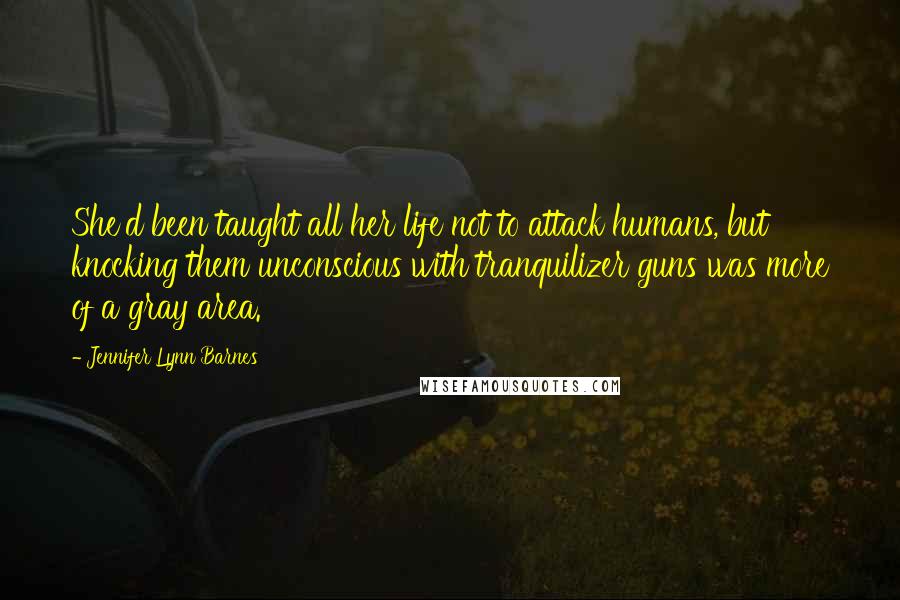 Jennifer Lynn Barnes Quotes: She'd been taught all her life not to attack humans, but knocking them unconscious with tranquilizer guns was more of a gray area.