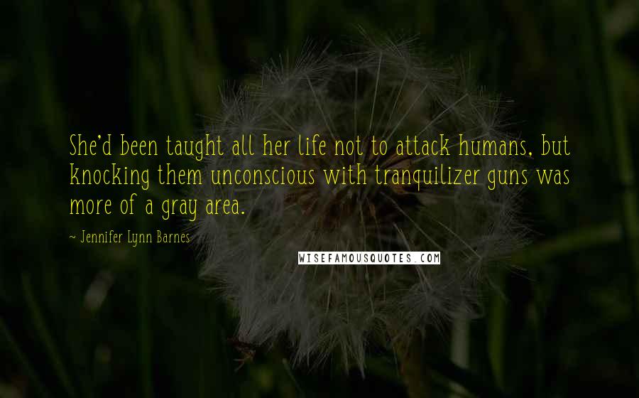 Jennifer Lynn Barnes Quotes: She'd been taught all her life not to attack humans, but knocking them unconscious with tranquilizer guns was more of a gray area.