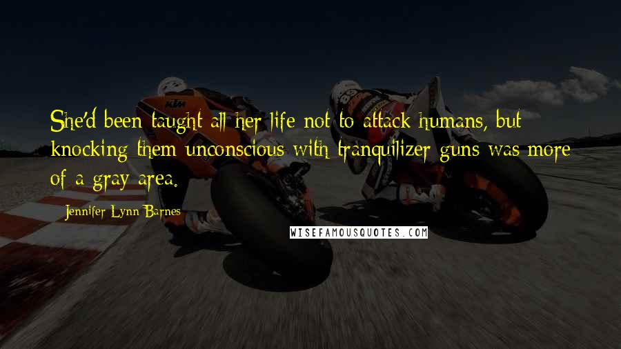 Jennifer Lynn Barnes Quotes: She'd been taught all her life not to attack humans, but knocking them unconscious with tranquilizer guns was more of a gray area.