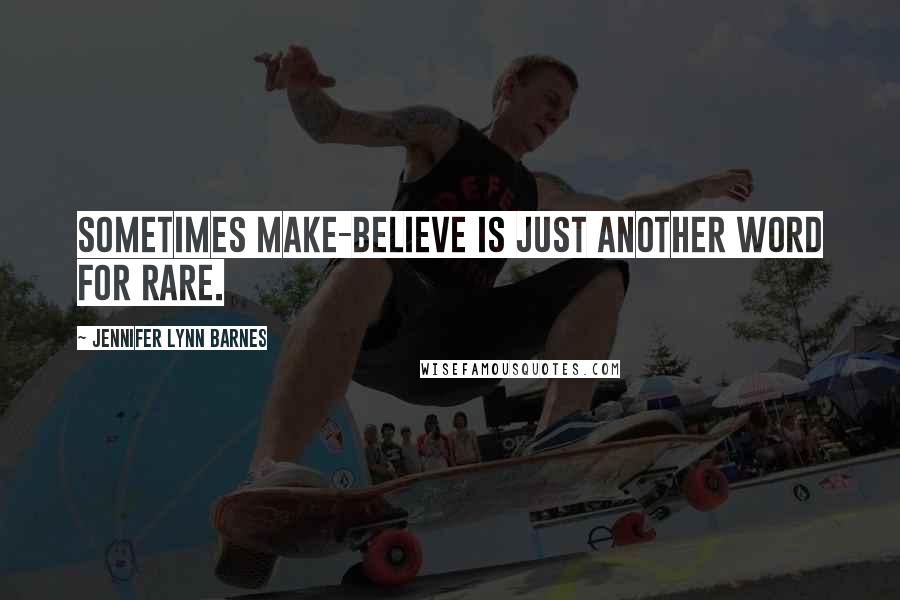 Jennifer Lynn Barnes Quotes: Sometimes make-believe is just another word for rare.