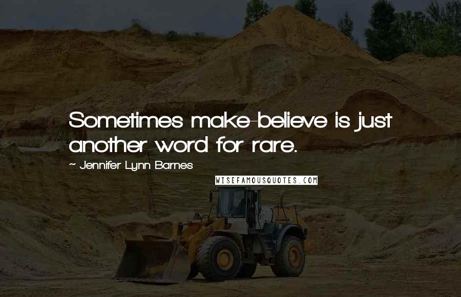 Jennifer Lynn Barnes Quotes: Sometimes make-believe is just another word for rare.