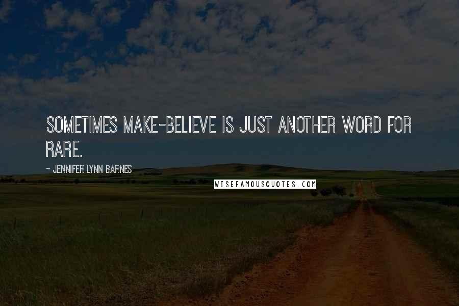 Jennifer Lynn Barnes Quotes: Sometimes make-believe is just another word for rare.