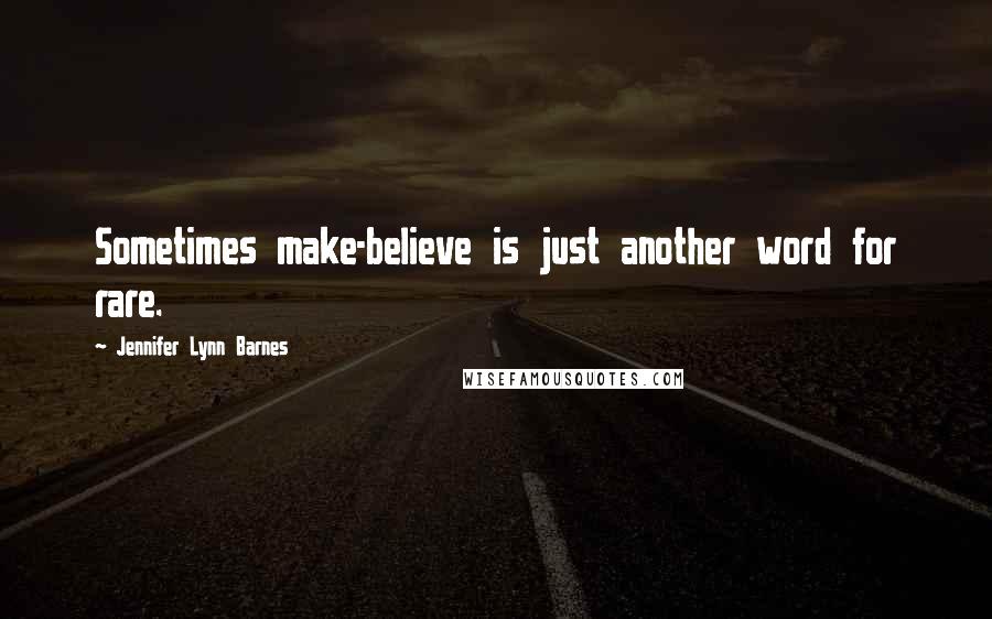 Jennifer Lynn Barnes Quotes: Sometimes make-believe is just another word for rare.