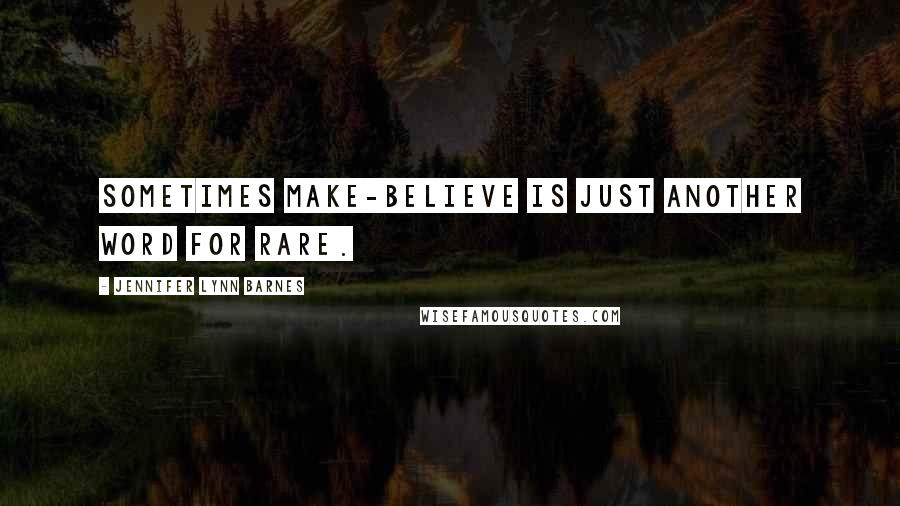 Jennifer Lynn Barnes Quotes: Sometimes make-believe is just another word for rare.