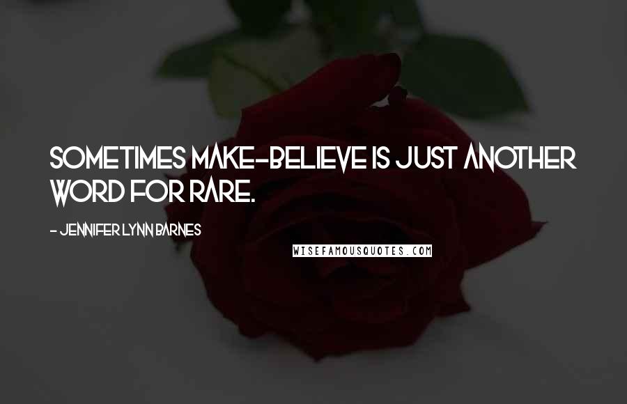 Jennifer Lynn Barnes Quotes: Sometimes make-believe is just another word for rare.