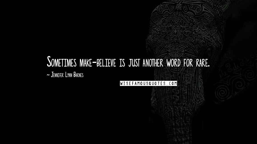 Jennifer Lynn Barnes Quotes: Sometimes make-believe is just another word for rare.
