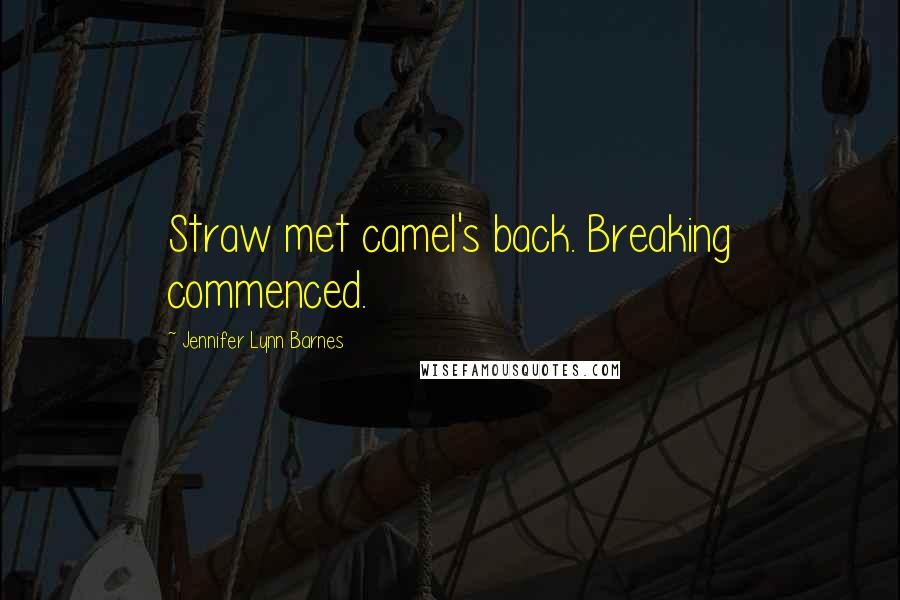 Jennifer Lynn Barnes Quotes: Straw met camel's back. Breaking commenced.