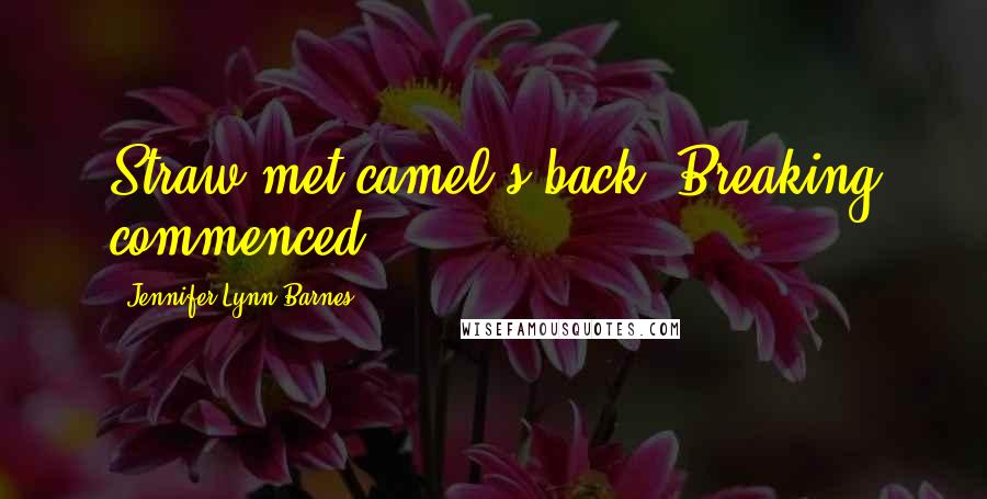 Jennifer Lynn Barnes Quotes: Straw met camel's back. Breaking commenced.