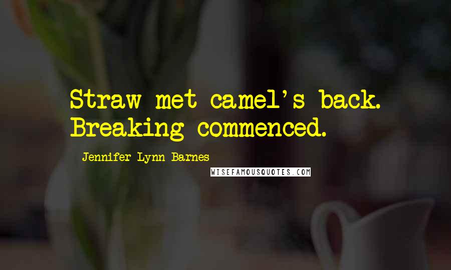Jennifer Lynn Barnes Quotes: Straw met camel's back. Breaking commenced.