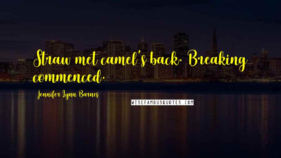 Jennifer Lynn Barnes Quotes: Straw met camel's back. Breaking commenced.