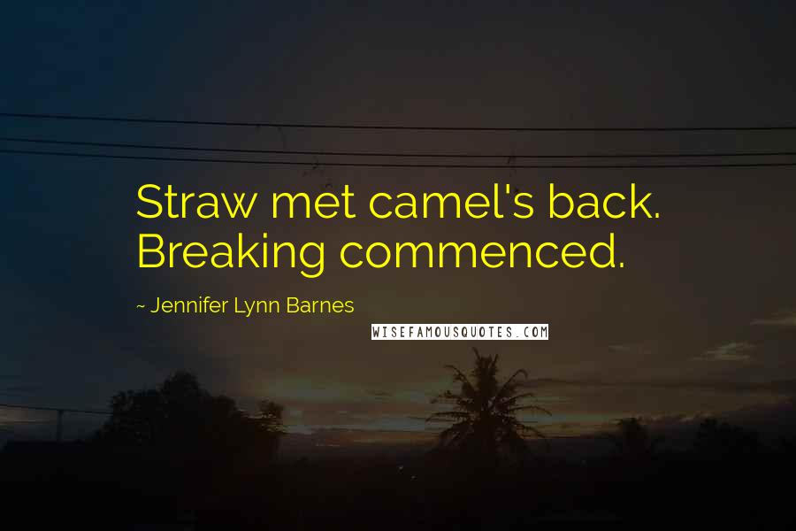Jennifer Lynn Barnes Quotes: Straw met camel's back. Breaking commenced.