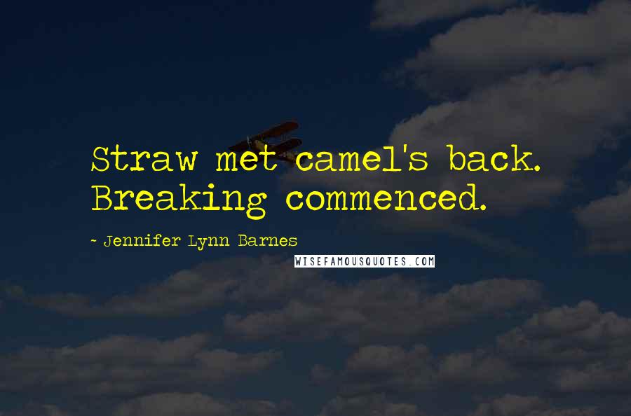 Jennifer Lynn Barnes Quotes: Straw met camel's back. Breaking commenced.