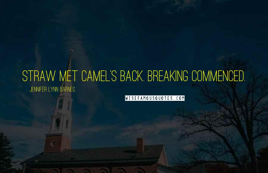 Jennifer Lynn Barnes Quotes: Straw met camel's back. Breaking commenced.