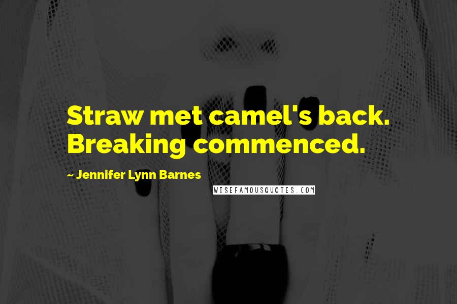 Jennifer Lynn Barnes Quotes: Straw met camel's back. Breaking commenced.