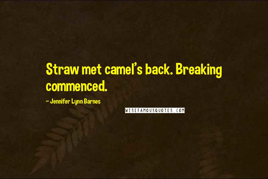 Jennifer Lynn Barnes Quotes: Straw met camel's back. Breaking commenced.