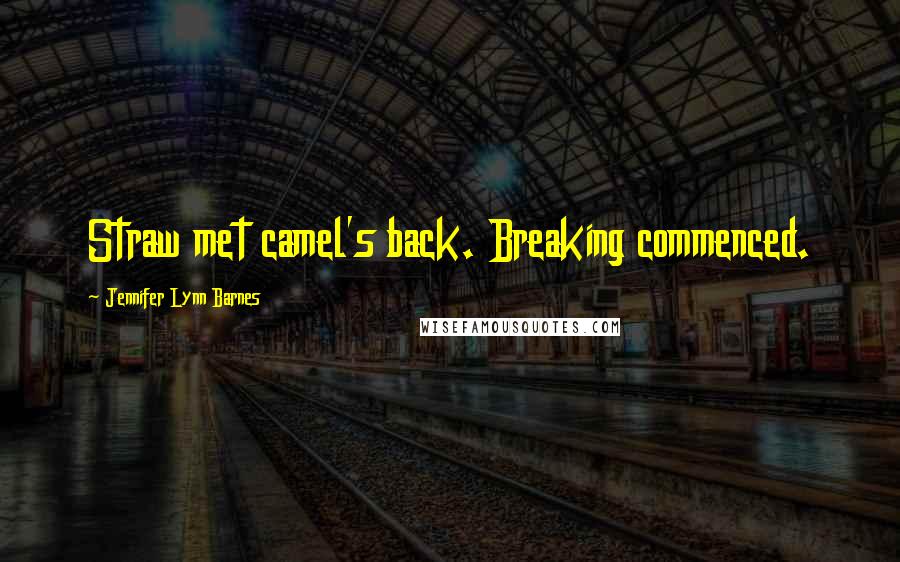 Jennifer Lynn Barnes Quotes: Straw met camel's back. Breaking commenced.