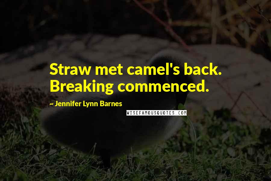Jennifer Lynn Barnes Quotes: Straw met camel's back. Breaking commenced.