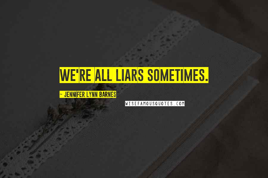 Jennifer Lynn Barnes Quotes: We're all liars sometimes.