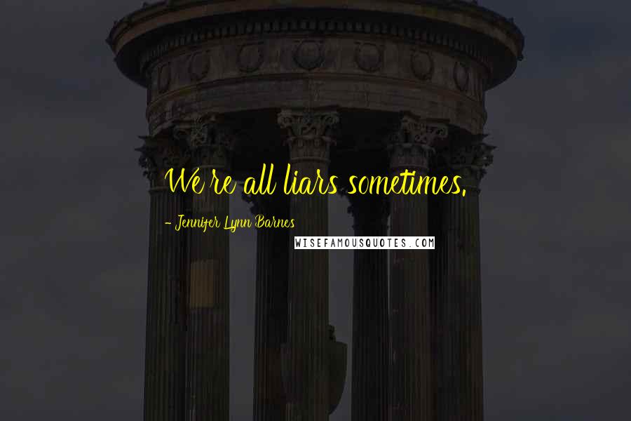 Jennifer Lynn Barnes Quotes: We're all liars sometimes.