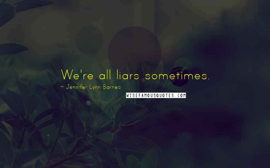 Jennifer Lynn Barnes Quotes: We're all liars sometimes.