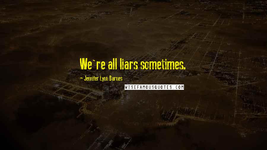 Jennifer Lynn Barnes Quotes: We're all liars sometimes.