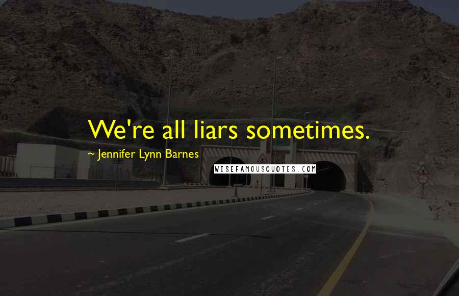 Jennifer Lynn Barnes Quotes: We're all liars sometimes.