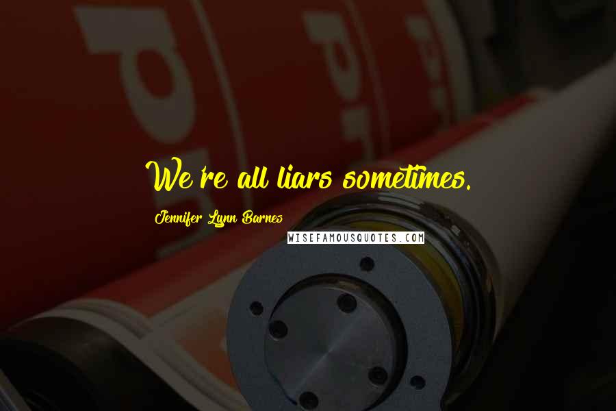 Jennifer Lynn Barnes Quotes: We're all liars sometimes.