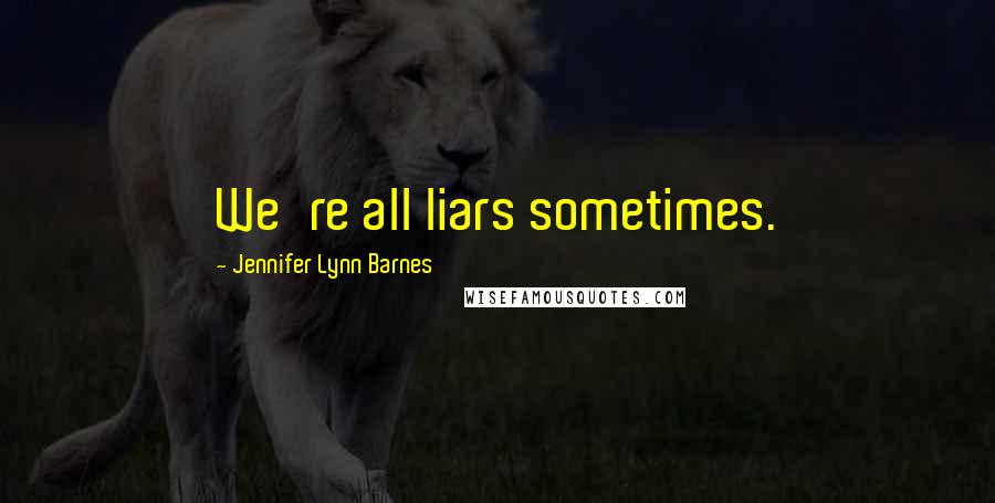 Jennifer Lynn Barnes Quotes: We're all liars sometimes.