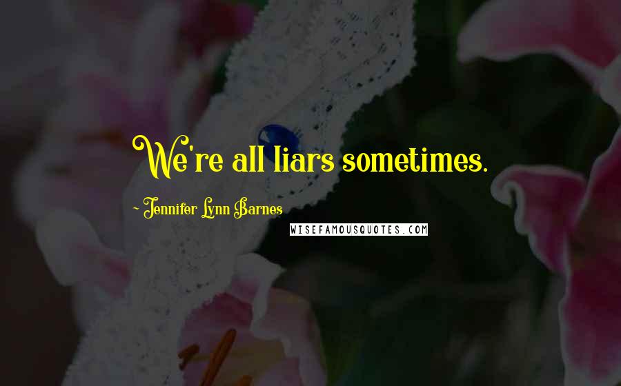 Jennifer Lynn Barnes Quotes: We're all liars sometimes.