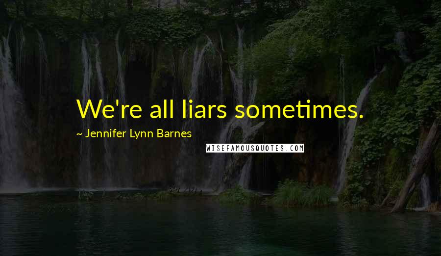 Jennifer Lynn Barnes Quotes: We're all liars sometimes.