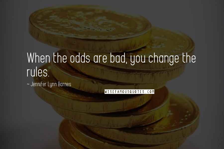 Jennifer Lynn Barnes Quotes: When the odds are bad, you change the rules.