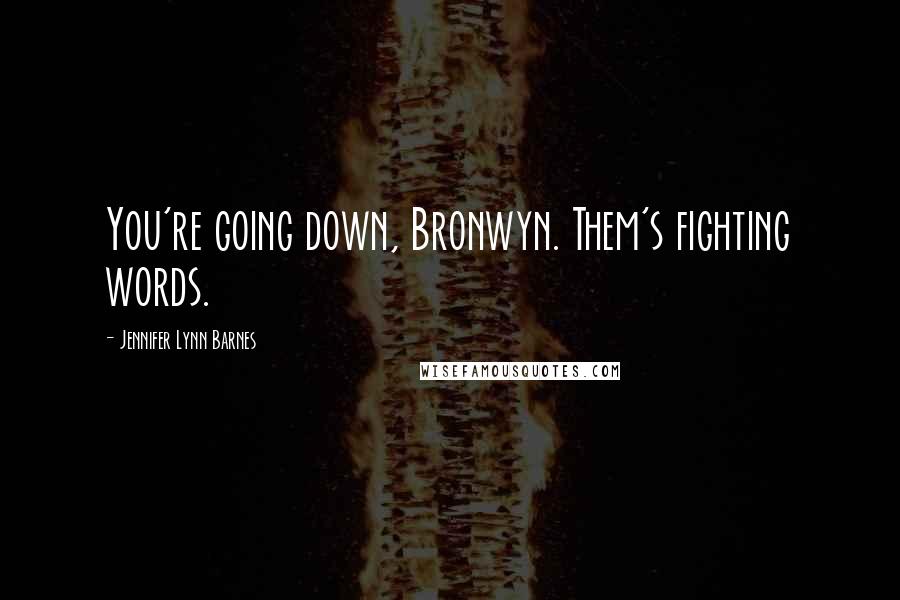 Jennifer Lynn Barnes Quotes: You're going down, Bronwyn. Them's fighting words.