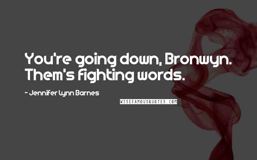 Jennifer Lynn Barnes Quotes: You're going down, Bronwyn. Them's fighting words.