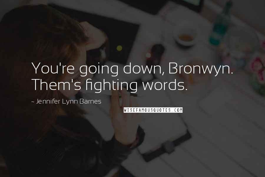 Jennifer Lynn Barnes Quotes: You're going down, Bronwyn. Them's fighting words.