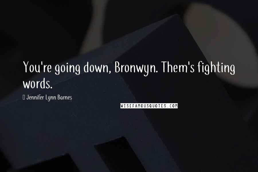 Jennifer Lynn Barnes Quotes: You're going down, Bronwyn. Them's fighting words.