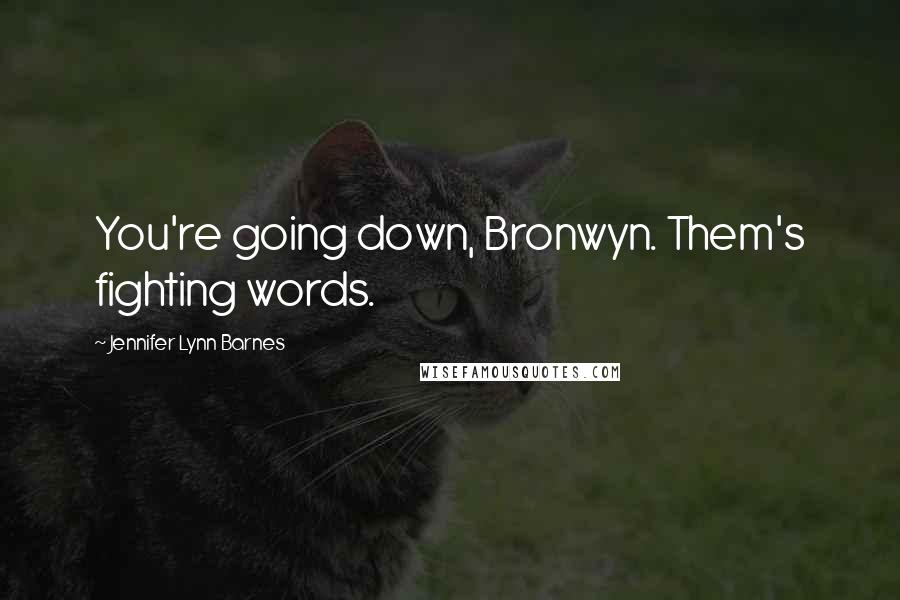 Jennifer Lynn Barnes Quotes: You're going down, Bronwyn. Them's fighting words.