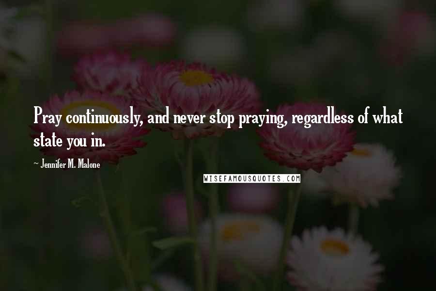 Jennifer M. Malone Quotes: Pray continuously, and never stop praying, regardless of what state you in.