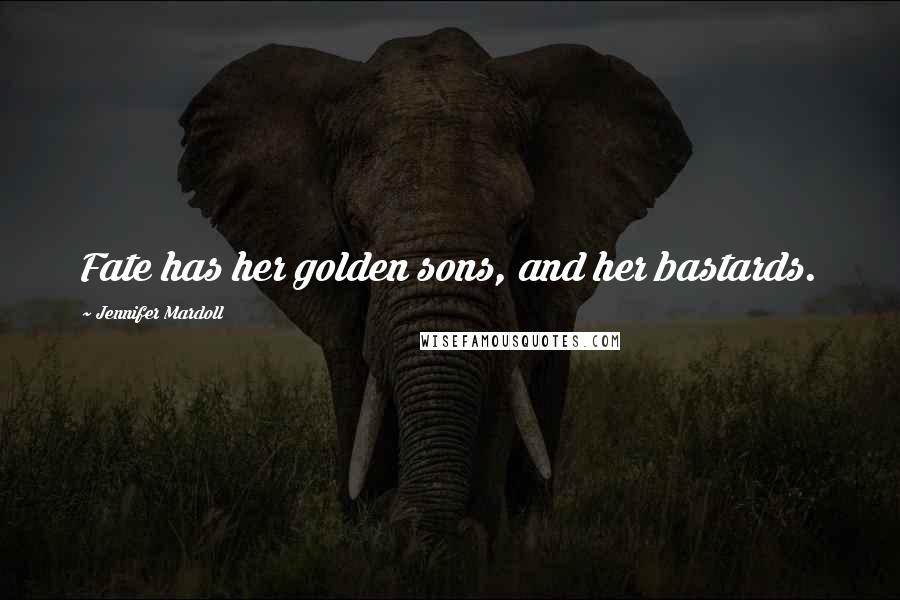Jennifer Mardoll Quotes: Fate has her golden sons, and her bastards.