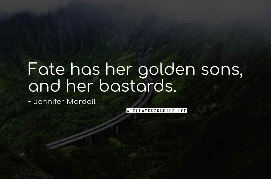 Jennifer Mardoll Quotes: Fate has her golden sons, and her bastards.