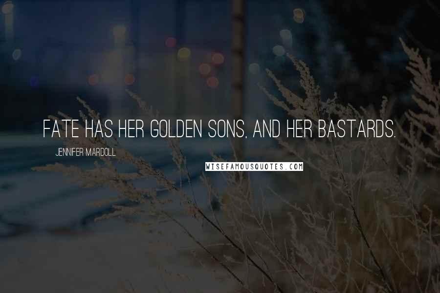 Jennifer Mardoll Quotes: Fate has her golden sons, and her bastards.