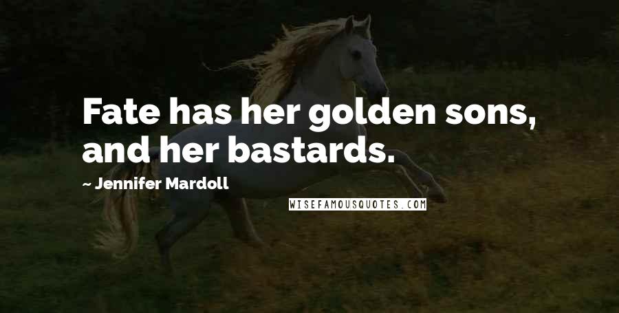 Jennifer Mardoll Quotes: Fate has her golden sons, and her bastards.