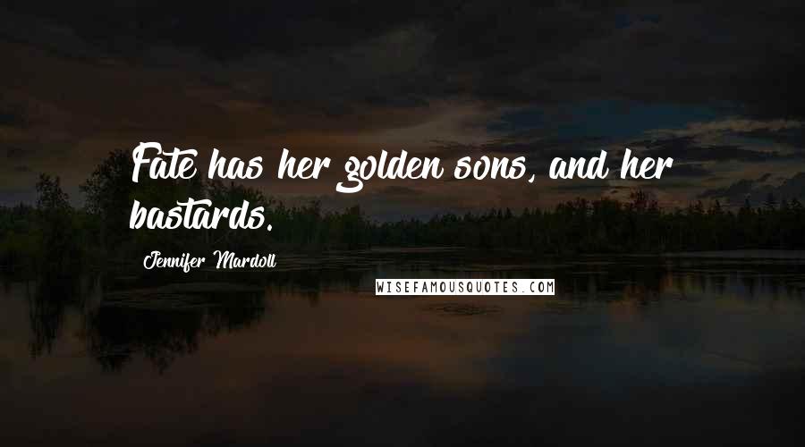 Jennifer Mardoll Quotes: Fate has her golden sons, and her bastards.