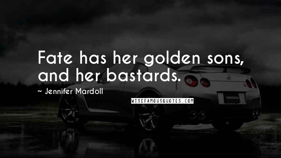 Jennifer Mardoll Quotes: Fate has her golden sons, and her bastards.
