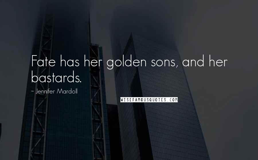 Jennifer Mardoll Quotes: Fate has her golden sons, and her bastards.
