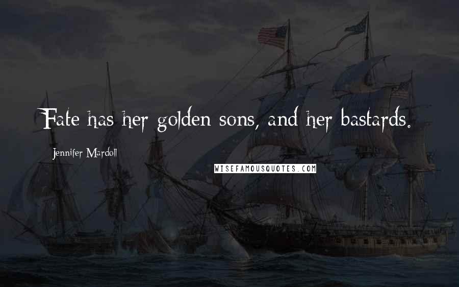 Jennifer Mardoll Quotes: Fate has her golden sons, and her bastards.