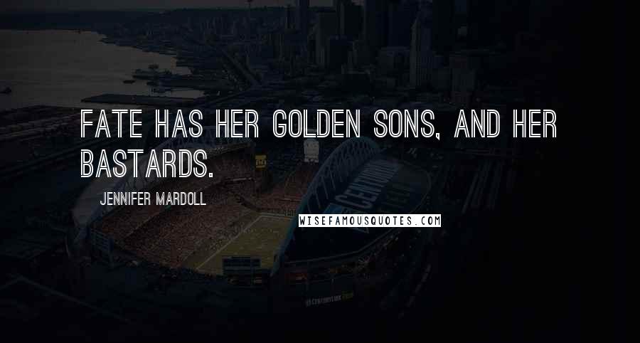 Jennifer Mardoll Quotes: Fate has her golden sons, and her bastards.