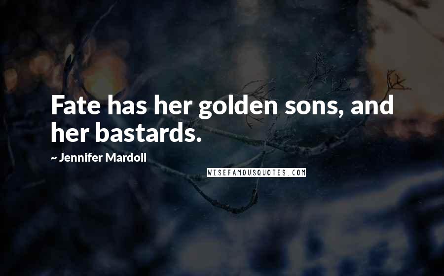 Jennifer Mardoll Quotes: Fate has her golden sons, and her bastards.