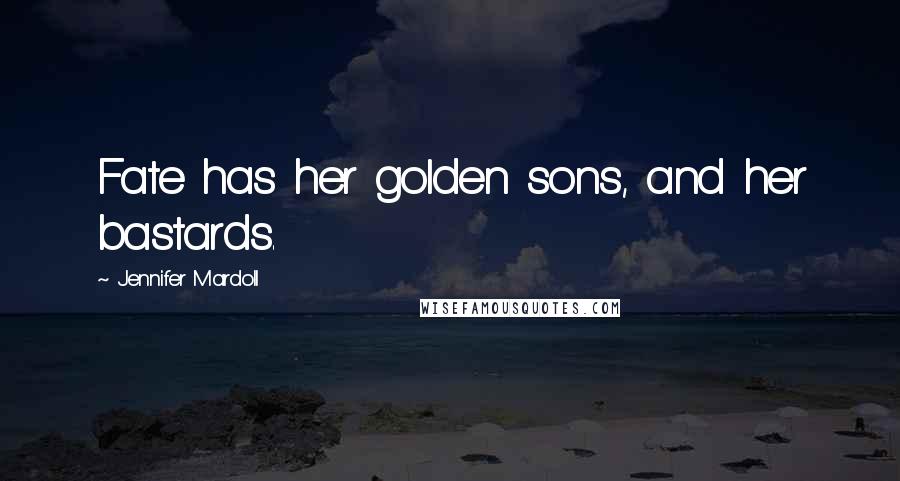 Jennifer Mardoll Quotes: Fate has her golden sons, and her bastards.